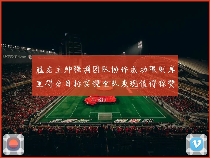猛龙主帅强调团队协作成功限制库里得分目标实现全队表现值得称赞