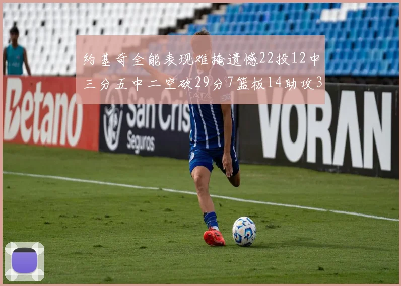 约基奇全能表现难掩遗憾22投12中三分五中二空砍29分7篮板14助攻3抢断