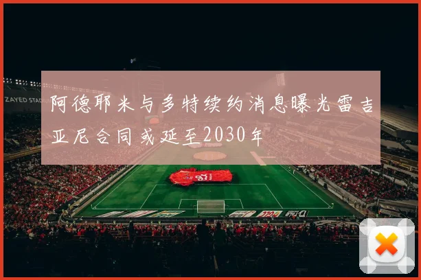 阿德耶米与多特续约消息曝光雷吉亚尼合同或延至2030年
