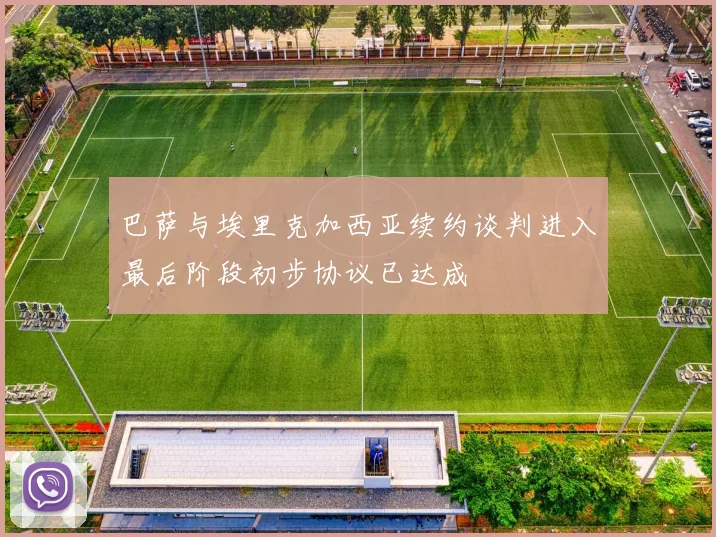 巴萨与埃里克加西亚续约谈判进入最后阶段初步协议已达成