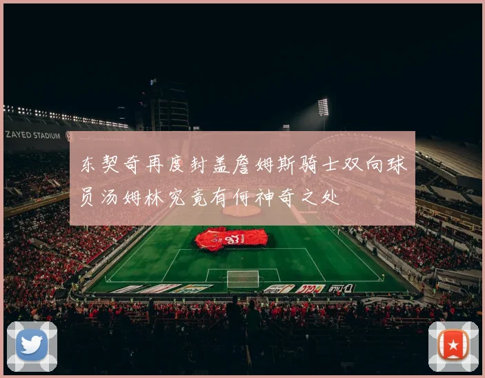 东契奇再度封盖詹姆斯骑士双向球员汤姆林究竟有何神奇之处